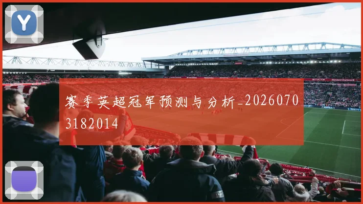 赛季英超冠军预测与分析_20260703182014
