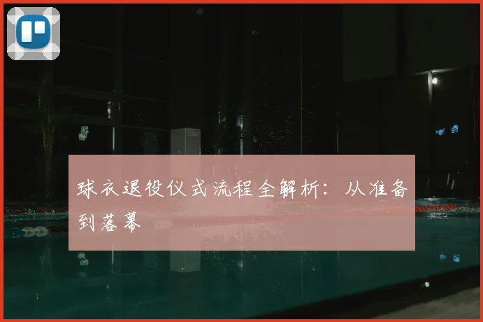 球衣退役仪式流程全解析：从准备到落幕