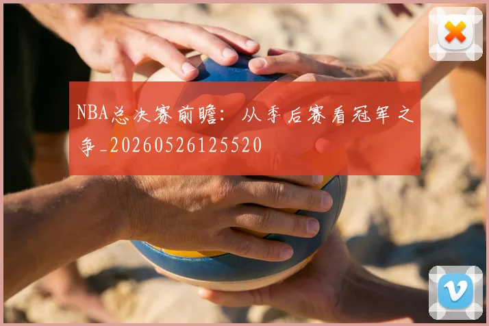 NBA总决赛前瞻：从季后赛看冠军之争_20260526125520